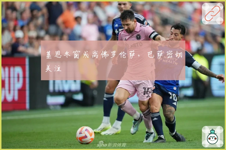 基恩冬窗或离佛罗伦萨,巴萨密切关注