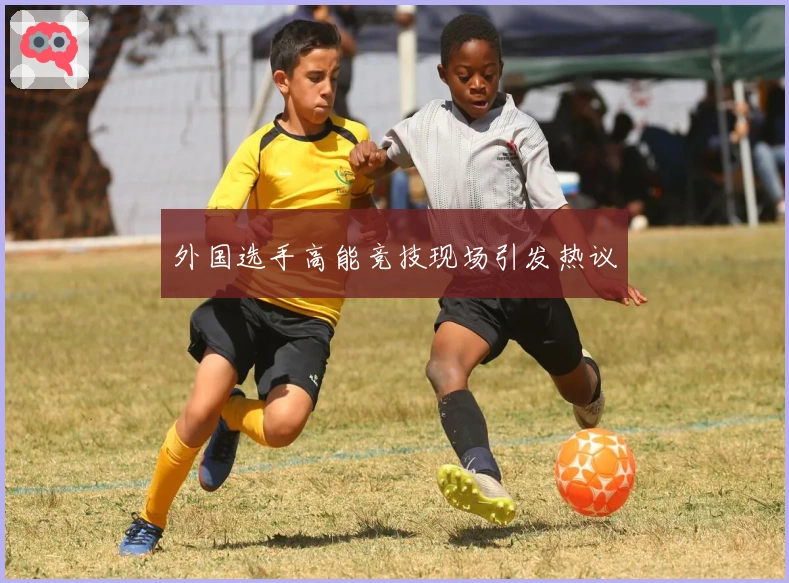 外国选手高能竞技现场引发热议