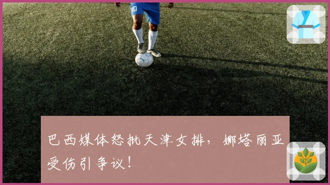 巴西媒体怒批天津女排，娜塔丽亚受伤引争议！