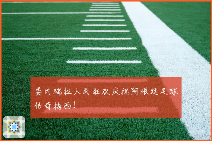 委内瑞拉人民狂欢庆祝阿根廷足球传奇梅西!