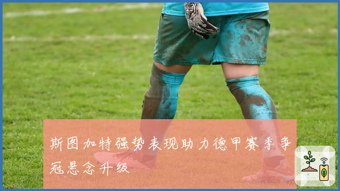 斯图加特强势表现助力德甲赛季争冠悬念升级